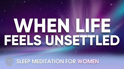 When Life Feels Unsettled // Sleep Meditation for Women