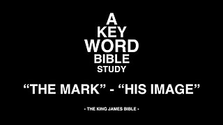 A KEY WORD - BIBLE STUDY - "THE MARK" - "HIS IMAGE"