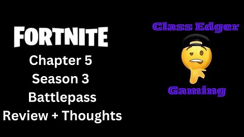 Chaper 5 Season 3 Battlepass - Review + Thoughts - Class Edger Gaming