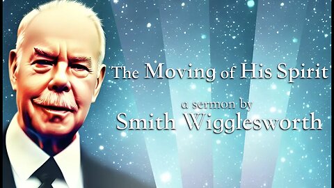 The Moving of His Spirit ~ by Smith Wigglesworth (12:29)