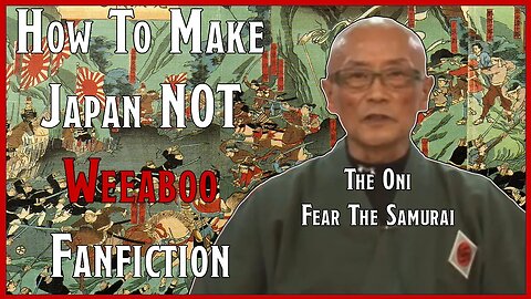 How To Make Japan NOT WEEABO FanFiction 👁️‍🗨️👄👁️‍🗨️ The Oni Fear The Samurai