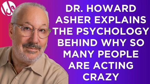 Dr. Howard Asher RETURNS to continue our talk about the psychology behind why people are so crazy