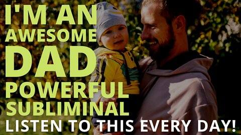 Powerful Subliminal For Dads (Relaxing Music) [You Are The Greatest Dad] Listen Every Day!