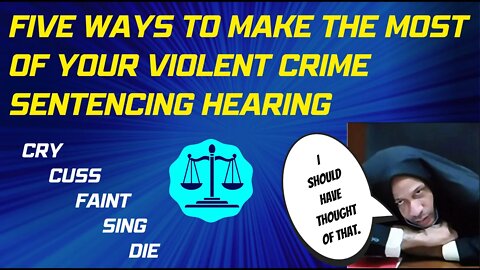 5 Ways to Make the Most of Your Violent Crime Sentencing Hearing.