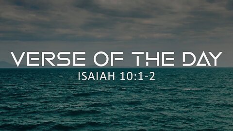 May 19, 2023 - Isaiah 10:1-2 // Verse of the Day