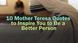 10 Mother Teresa Quotes to Inspire You to Be a Better Person