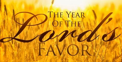 This is the year of Jubilee - The year of the Lord's favor