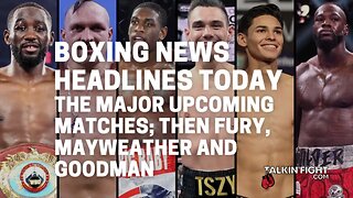 The major upcoming matches; then Fury, Mayweather and Goodman