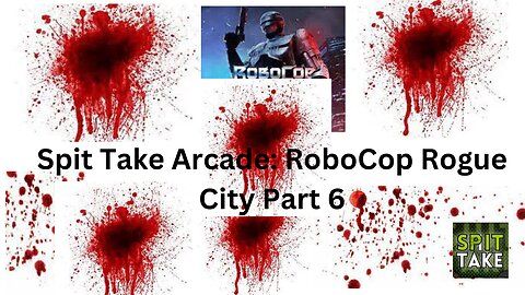 Spit Take Arcade RoboCop Rogue City Part 6