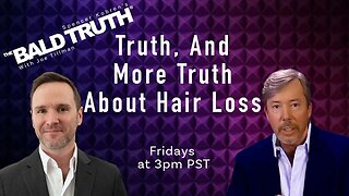 Truth & More Truth About Hair Loss - The Bald Truth - May 26th, 2023