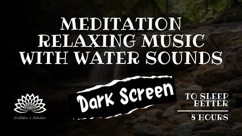 💦 Meditation Relaxing Zen Music with Water Sounds - Peaceful Ambience for Relaxation🎶 8h Dark Screen