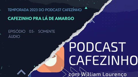TEMPORADA 2023 DO PODCAST CAFEZINHO- EPISÓDIO 05 (SOMENTE ÁUDIO)