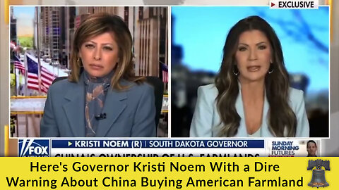 Here's Governor Kristi Noem With a Dire Warning About China Buying American Farmland