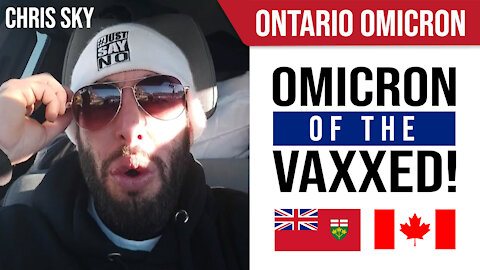 Ontario: Omicron of the Vaxxed! : Chris Sky : Dec 17, 21