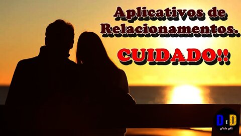 Aplicativos de Relacionamentos. Cuidado