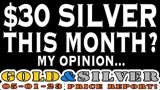 $30 Silver This Month (Just My Opinion) 05/01/23 Gold & Silver Price Report