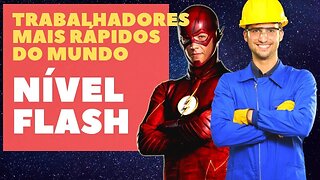 TRABALHADORES MAIS RAPIDOS, NÍVEL FLASH