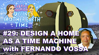 DIVINE MOTHER EARTH TIME #29: DESIGN A HOME AS A TIME MACHINE with FERNANDO VOSSA