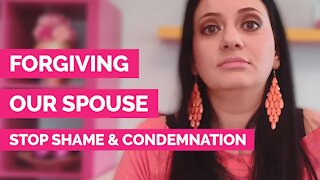 Forgiving our spouse - How to stop shame and condemnation