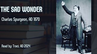 Sad Wonder - Charles Spurgeon Sermon AD 1870, Read by Traci AD 2024