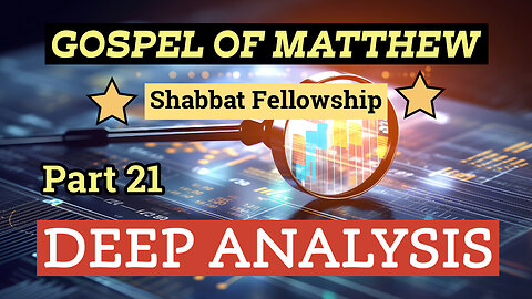 Gospel of Matthew - Deep Analysis - Part 21 (Shabbat Fellowship)