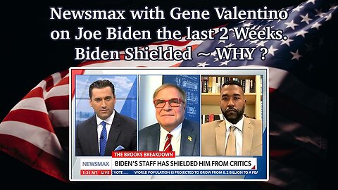 Newsmax with Gene Valentino on Joe Biden the last 2 Weeks. Biden Shielded ~ WHY ?