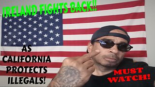 MIND BLOWING CALIFORNIA PROTECTS ILLEGALS CRIMINALS FROM ICE AS IRELAND FIGHTS BACK AGAINST ISLAMIST
