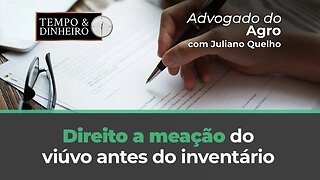 Advogado do Agro Responde sobre direito a meação do viúvo antes do inventário