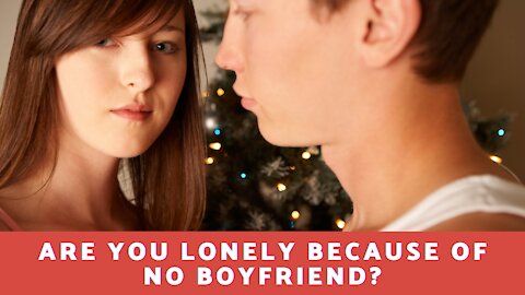 Are You Feeling Lonely Because Of No Boyfriend?