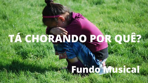 Tá Chorando Porquê?? - FUNDO MUSICAL # Musical Background WHY ARE YOU CRYING?