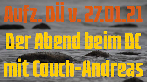 Aufz. DÜ vom 27.01.2021 Der Abend beim DC mit Couch-Andreas