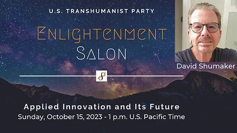 U.S. Transhumanist Party Virtual Enlightenment Salon with David Shumaker – October 15, 2023