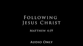 Following Jesus Christ: Matthew 4:19