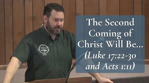 The Second Coming of Christ Will Be… (Luke 17:22-30 and Acts 1:11)