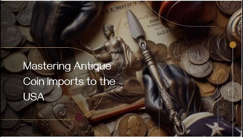 Unlocking the Secrets: Importing Antique Coins and Numismatic Items into the USA