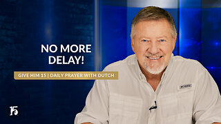 No More Delay! | Give Him 15: Daily Prayer with Dutch | June 24, 2024