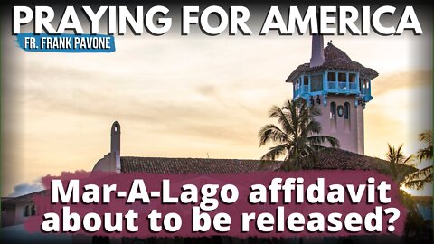 Praying for America | Is the DOJ About to Release the Mar-A-Lago Affidavit? 8/18/22