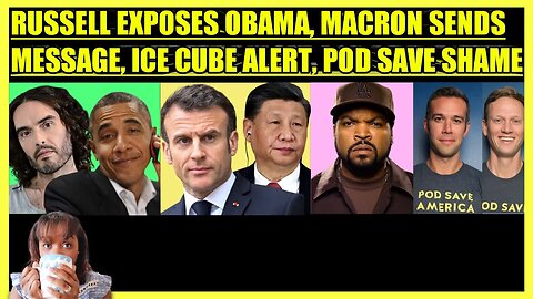 RUSSELL BRAND EXPOSES OBAMA, MACRON APPROVES CHINA, ICE CUBE ALERT, POD SAVE AMERICA SHAME