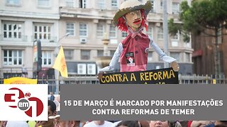 15 de março é marcado por manifestações contra reformas de Temer