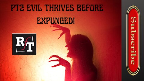 PT2-EVIL THRIVES BEFORE EXPUNGED!