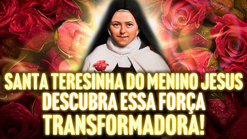 Descubra a Força Transformadora de Santa Teresinha do Menino Jesus!