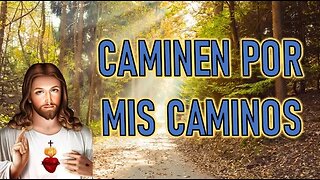 CAMINEN POR MIS CAMINOS - MENSAJE DE JESÚS A ISABEL