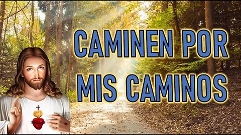 CAMINEN POR MIS CAMINOS - MENSAJE DE JESÚS A ISABEL