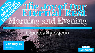 January 18 Morning Devotional | The Joy of Our Eternal Rest | Morning and Evening by C.H. Spurgeon