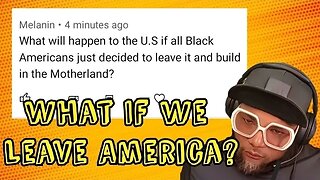 What If All Black People Left America? Answering Viewers Questions.