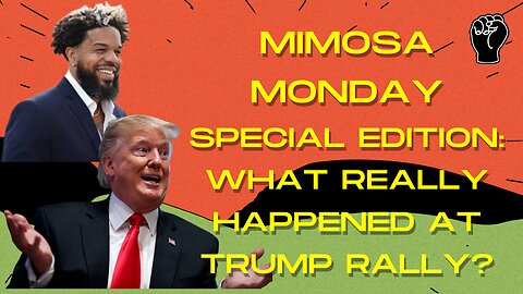 Mimosa Monday AMA Special Edition: What Really Happened At Trump Rally?