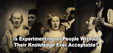 Is Experimenting on People Without Their Knowledge Ever Acceptable?