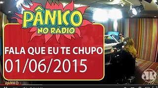 Pânico - 01/06/15 - Fala Que Eu Te Chupo