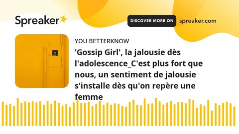 'Gossip Girl', la jalousie dès l'adolescence_C'est plus fort que nous, un sentiment de jalousie s'in