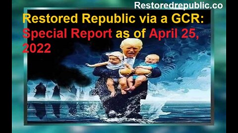 Restored Republic via a GCR Special Report as of April 25, 2022